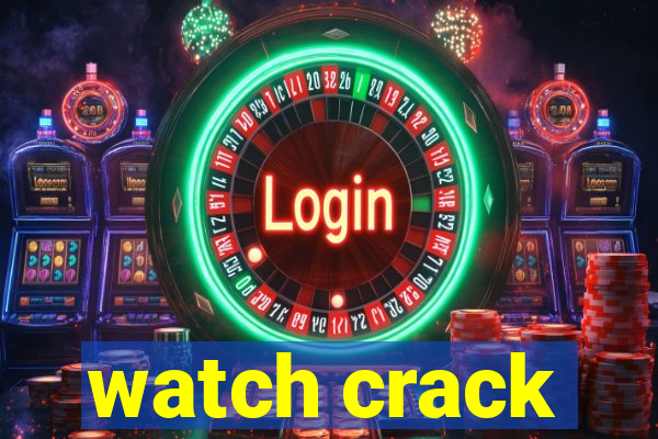 watch crack